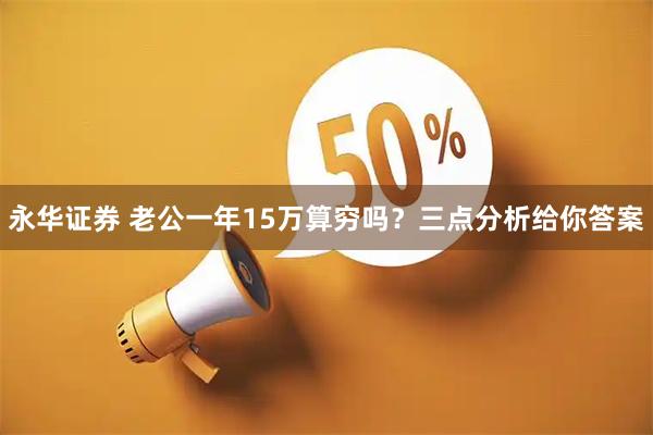永华证券 老公一年15万算穷吗？三点分析给你答案